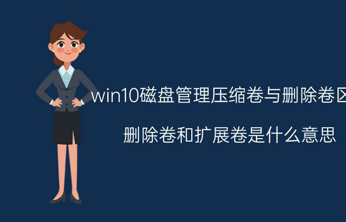 win10磁盘管理压缩卷与删除卷区别 删除卷和扩展卷是什么意思？